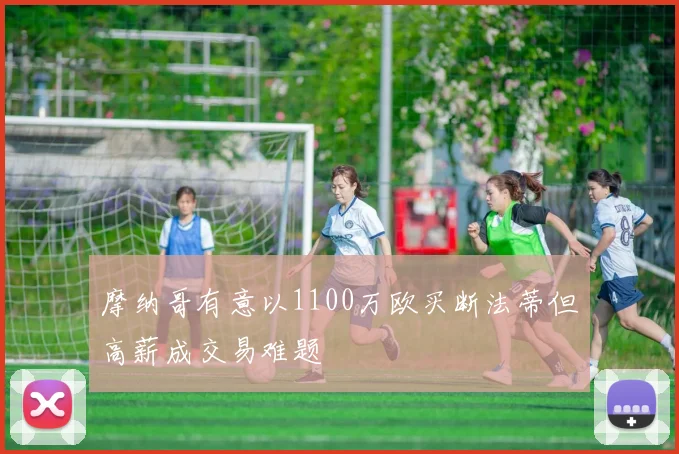 摩纳哥有意以1100万欧买断法蒂但高薪成交易难题